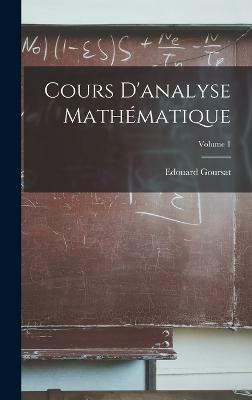 Cours D'analyse Mathematique; Volume 1(French, Hardcover, Goursat Edouard)