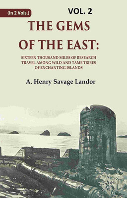 The Gems of the East: Sixteen Thousand miles of research Travel among wild and Tame Tribes of Enchanting Islands 2nd [Hardcover](Hardcover, A. Henry Savage Landor)