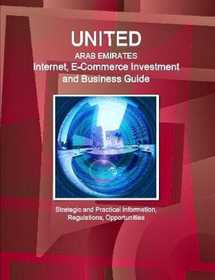 United Arab Emirates Internet, E-Commerce Investment and Business Guide - Strategic and Practical Information, Regulations, Opportunities(English, Paperback, IBP Inc.)