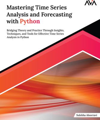 Mastering Time Series Analysis and Forecasting with Python: Bridging Theory and Practice Through Insights, Techniques, and Tools for Effective Time Series Analysis in Python(Paperback, Sulekha Aloorravi)