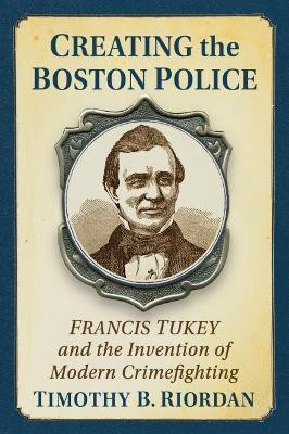 Creating the Boston Police(English, Paperback, Riordan Timothy B.)