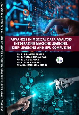 ADVANCES IN MEDICAL DATA
ANALYSIS: INTEGRATING MACHINE
LEARNING, DEEP LEARNING AND
GPU COMPUTING(Paperback, Mr. K. Praveen, Mr. P. Ramamohana, Mr. P. Uma, Mr. K. Leela Prasad, Mrs. Rahimunnisa) ADVANCES IN MEDICAL DATA
ANALYSIS: INTEGRATING MACHINE
LEARNING, DEEP LEARNING AND
GPU COMPUTING(Paperback, Mr. K. Praveen, Mr. P. Ramamohana, Mr. P. Uma, Mr. K. Leela Prasad, Mrs. Rahimunnisa)