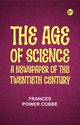 The Age of Science: A Newspaper of the Twentieth Century(Paperback, Frances Power Cobbe)