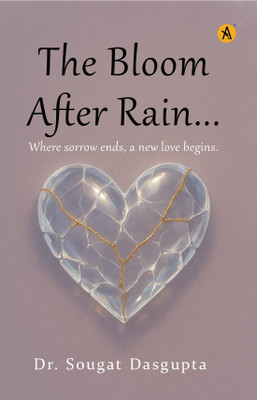 The Bloom After Rain Where Sorrow Ends, A New Love Begins  - The Bloom After Rain Where Sorrow Ends, A New Love Begins(Paperback, Dr. Sougat Dasgupta)