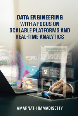 Data Engineering with A Focus on Scalable Platforms and Real-Time Analytics(English, Hardcover, Amarnath Immadisetty)