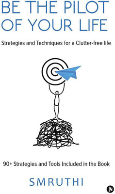 Be the Pilot of your life  - Strategies and Techniques for a Clutter-free life(English, Paperback, Smruthi)