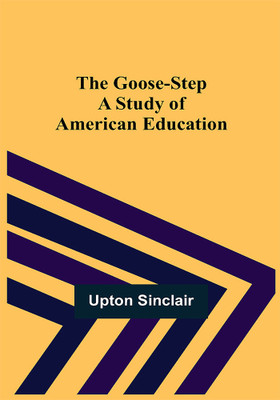 The Goose-step: A Study of American Education(Paperback, Upton Sinclair)