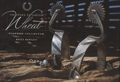 The Spurs of James J.Wheat, Pioneer Collector(English, Hardcover, Texas Tech University Press)