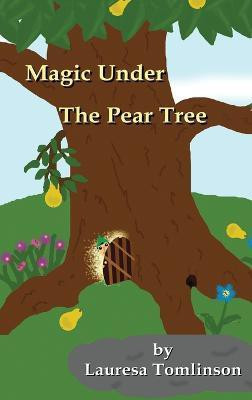 Magic Under the Pear Tree(English, Hardcover, Tomlinson Lauresa A)