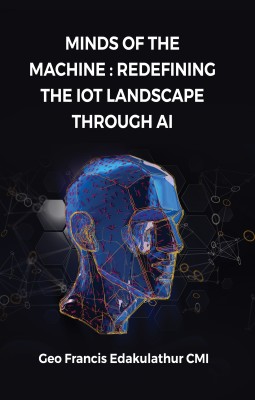 Minds of the Machine : Redefining the IoT Landscape through AI(Paperback, Geo Francis Edakulathur CMI)