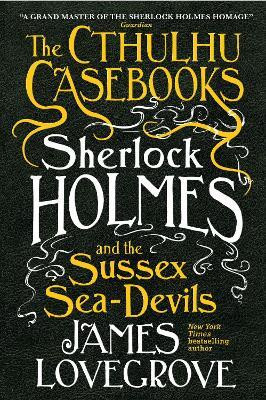 The Cthulhu Casebooks - Sherlock Holmes and the Sussex Sea-Devils(English, Paperback, Lovegrove James)