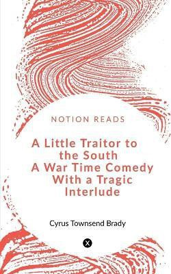 A Little Traitor to the South A War Time Comedy With a Tragic Interlude(English, Paperback, Townsend Cyrus)