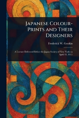 Japanese Colour-Prints and Their Designers(English, Paperback, Gookin Frederick W)