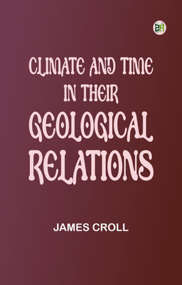 Climate and Time in Their Geological Relations(Paperback, James Croll)