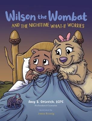 Wilson the Wombat and the Nighttime What-If Worries(English, Hardcover, Orlovich Amy S)