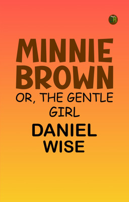 Minnie Brown; or, The Gentle Girl(Paperback, Daniel Wise)