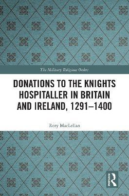 Donations to the Knights Hospitaller in Britain and Ireland, 1291-1400(English, Paperback, MacLellan Rory)