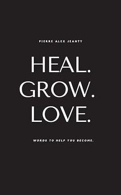 Heal. Grow. Love(Paperback, Pierre Alex Jeanty)
