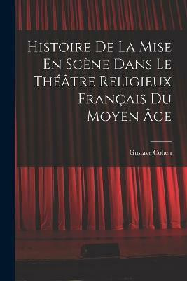 Histoire De La Mise En Scene Dans Le Theatre Religieux Francais Du Moyen Age(English, Paperback, Cohen Gustave)