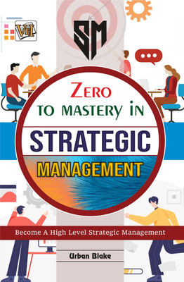 Zero To Mastery In Strategic Management- One Of The Best Book To Become Zero To Hero In Strategic Management, This Amazing Book Covers A-Z Strategic Management Concepts, 2024 Edition(Paperback, Urban Blake)
