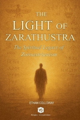 The Light of Zarathustra - The Spiritual Legacy of Zoroastrianism(English, Paperback, Calloway Ethan)