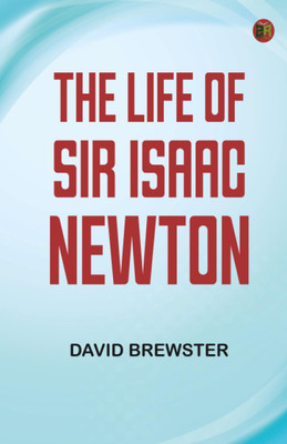 The Life of Sir Isaac Newton(Paperback, David Brewster)