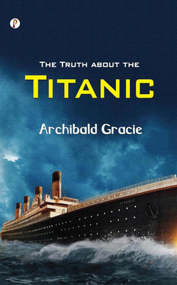 The Truth about the Titanic(Hardcover, Archibald Gracie)