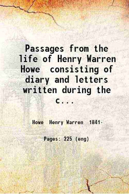 Passages from the life of Henry Warren Howe consisting of diary and letters written during the civil war 1816-1865. A condensed history of the Thirtieth Massachusetts regiment and its flag [Hardcover](Hardcover, Howe Henry Warren)