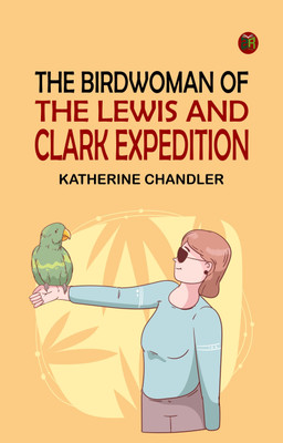 The BirdWoman of the Lewis and Clark Expedition(Paperback, Katherine Chandler)