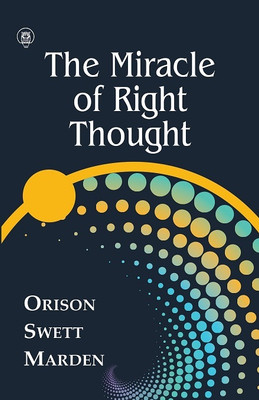 The Miracle of Right Thought(Paperback, Orison Swett Marden)
