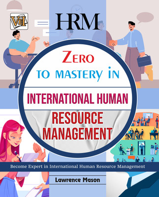 Zero To Mastery In International Human Resources Management- No.1 Book To Become Zero To Hero In Internation HRM, This Amazing Book Covers A-Z Fundamentals Of International Human Resource Management, 2024 Edition(Paperback, Lawrence Mason) Zero To Mastery In International Human Resources Management- No.1 Book To Become Zero To Hero In Internation HRM, This Amazing Book Covers A-Z Fundamentals Of International Human Resource Management, 2024 Edition(Paperback, Lawrence Mason)