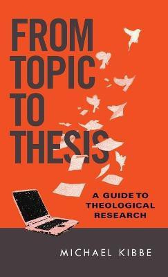 From Topic to Thesis - A Guide to Theological Research(English, Paperback, Kibbe Michael)