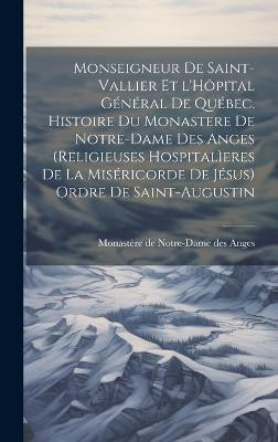 Monseigneur de Saint-Vallier et l'Hopital general de Quebec. Histoire du Monastere de Notre-Dame des Anges (Religieuses hospitalieres de la Misericorde de Jesus) Ordre de Saint-Augustin(French, Hardcover, unknown) Monseigneur de Saint-Vallier et l'Hopital general de Quebec. Histoire du Monastere de Notre-Dame des Anges (Religieuses hospitalieres de la Misericorde de Jesus) Ordre de Saint-Augustin(French, Hardcover, unknown)