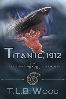 Titanic, 1912 (The Symbiont Time Travel Adventures Series, Book 5)(English, Paperback, Wood T L B)