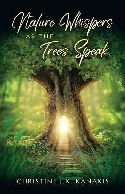 Nature Whispers as the Trees Speak(English, Paperback, Kanakis Christine J K)