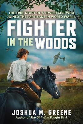 Fighter in the Woods: The True Story of a Jewish Girl Who Joined the Partisans in World War II(English, Hardcover, Greene Joshua M)