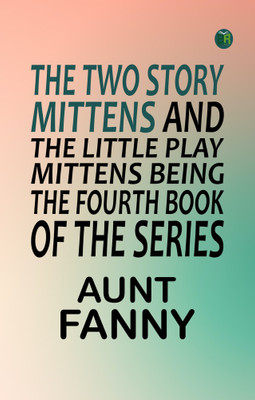 The Two Story Mittens and the Little Play Mittens Being the Fourth Book of the Series(Paperback, Aunt Fanny)