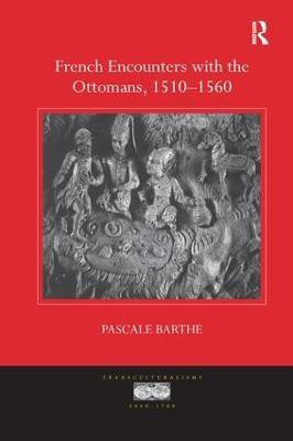 French Encounters with the Ottomans, 1510-1560(English, Paperback, Barthe Pascale)