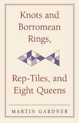 Knots and Borromean Rings, Rep-Tiles, and Eight Queens(English, Paperback, Gardner Martin)