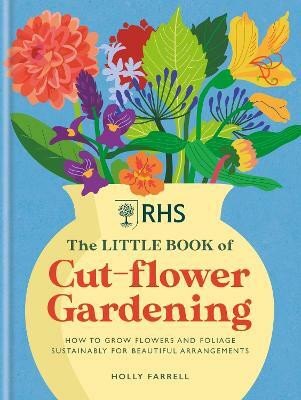 RHS The Little Book of Cut-Flower Gardening(English, Hardcover, Farrell Holly)