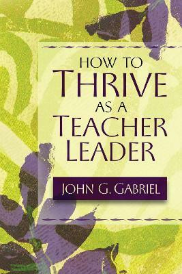 How to Thrive as a Teacher Leader(English, Paperback, Gabriel John G.)