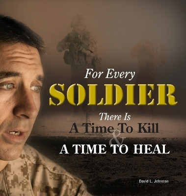 For Every Soldier ... There Is A Time to Heal(English, Hardcover, Johnston David L)