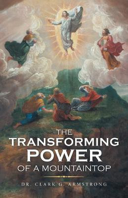 The Transforming Power of a Mountaintop(English, Paperback, Armstrong Clark G Dr)