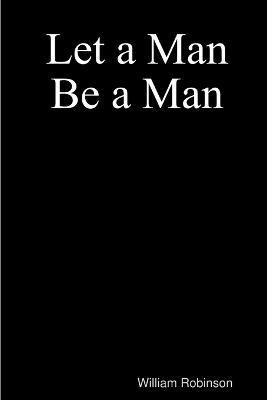 Let a Man Be a Man(English, Paperback, Robinson William)