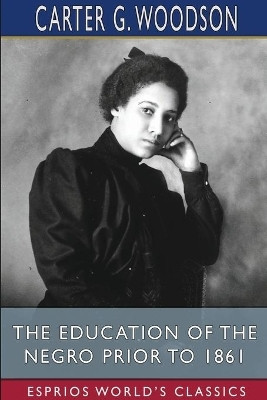 The Education of the Negro Prior to 1861 (Esprios Classics)(English, Paperback, Woodson Carter G)