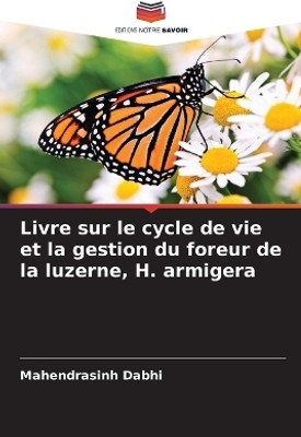 Livre sur le cycle de vie et la gestion du foreur de la luzerne, H. armigera(French, Paperback, Dabhi Mahendrasinh)