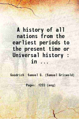 A history of all nations from the earliest periods to the present time or Universal history : in which the history of every nation ancient and modern is separately given : illustrated by 70 stylographic maps and 700 engravings / by S.G. Goodrich . 1852 [Hardcover](Hardcover, Goodrich Samuel G. (Samu