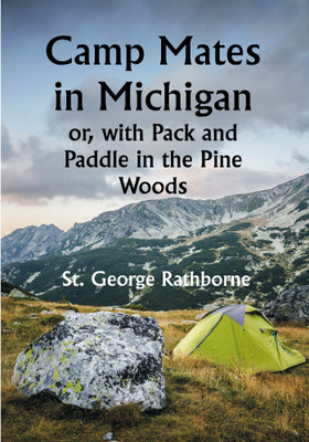 Camp Mates in Michigan; or, with Pack and Paddle in the Pine Woods(Paperback, St. George Rathborne)