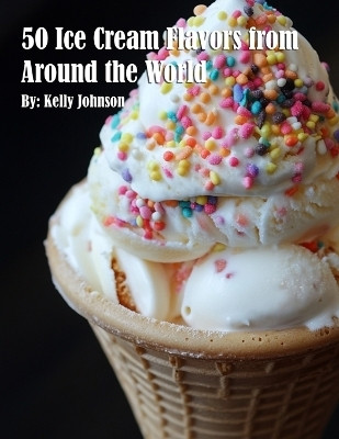 50 Ice Cream Flavors from Around the World(English, Paperback, Johnson Kelly)