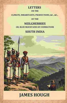 Letters on the Climate, Inhabitants, Productions, etc.: of the Neilgherries, or Blue Mountains of Coimbatore, South India(Paperback, James Hough)